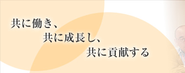 共に働き、共に成長し、共に貢献する