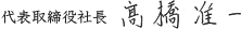 代表取締役社長 高橋 准一